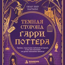 Обложка Темная сторона Гарри Поттера. Психотерапевт раскрывает истинный смысл и секреты феноменальной саги (у.н.) Сесар Пьер Кастанье