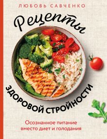 Обложка Рецепты здоровой стройности. Осознанное питание вместо диет и голодания Любовь Савченко