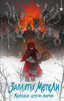Обложка Заклятья метели. Колядки других миров Лия Арден, Антонина Крейн, Софья Ролдугина, Элиот Лилит, Джезебел Морган, Мэй, Евгения Сафонова, Ольга Богатикова, Анастасия Андрианова