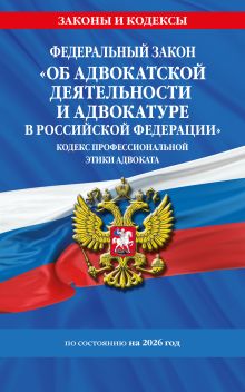 Обложка ФЗ "Об адвокатской деятельности и адвокатуре в Российской Федерации". "Кодекс профессиональной этики адвоката". По сост. на 2026 год / ФЗ №63-ФЗ