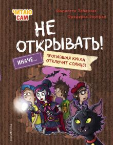Обложка Читаю сам. Не открывать! Иначе пропавшая кукла отключит солнце! Шарлотта Хаберзак, Фредерик Бертран