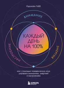 Каждый день на 100%. Как с помощью поведенческих наук управлять вниманием, энергией и настроением