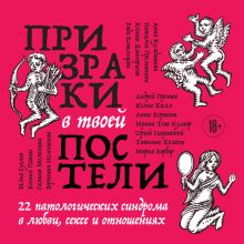 Обложка Призраки в твоей постели. 22 патологических синдрома в любви, сексе и отношениях Сергей Сицинский, Ирина Тева Кумар, Рада Ковальцова, Анни Коржова, Андрей Пронин, Татьяна Холост, Анна Кулдошина, Юлия Хилл, Вероника Немыкина, Илья Суслов, Галина Мелехина, Мария Барбар, Ксения Панин, Наталья Преминина