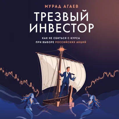 Обложка Трезвый инвестор. Как не сбиться с курса при выборе российских акций Мурад Агаев