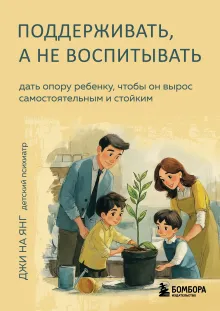 Поддерживать, а не воспитывать. Дать опору ребенку, чтобы он вырос самостоятельным и стойким
