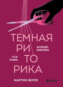 Обложка Темная риторика. Как победить манипулятора его же оружием Мартин Верле
