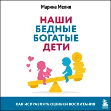 Наши бедные богатые дети. Как исправлять ошибки воспитания (3-е издание, обновленное)