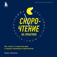 Обложка Скорочтение на практике. Как читать в 3 раза быстрее и хорошо запоминать прочитанное (обновленное издание) Павел Палагин