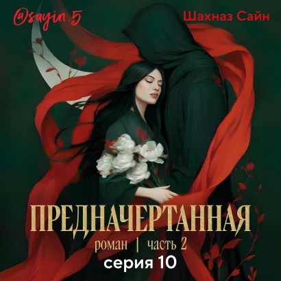 Обложка Предначертанная. Часть вторая. Серия 10 Шахназ Сайн