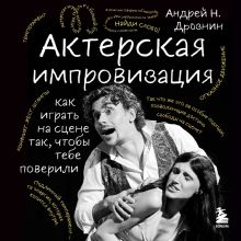 Обложка Актерская импровизация. Как играть на сцене так, чтобы тебе поверили Андрей Дрознин
