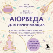 Аюрведа для начинающих. Комплексный подход к здоровью: питание, йога, медитации, массаж и фитотерапия