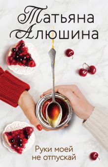 Обложка Руки моей не отпускай Татьяна Алюшина