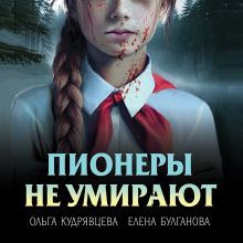 Обложка Пионеры не умирают Ольга Кудрявцева, Елена Булганова