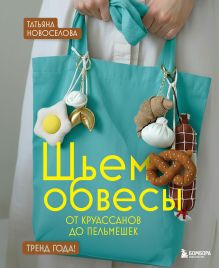 Обложка Шьем обвесы: от круассанов до пельмешек Татьяна Новоселова