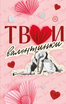Обложка Твои валентинки (сборник рассказов) Алекс Хилл, Ана Шерри, Анастасия Стер, Джулия Вольмут, Кэсси Крауз, Ксения Хан, Кэтрин Болфинч, Лера Деревянкина, Настя Орлова, Соня Субботина, Таша Мисник, Тери Нова, Элис Кларк, Эллин Ти, К.О.В.Ш.