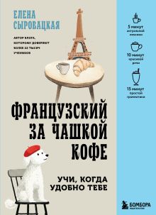 Обложка Французский за чашкой кофе. Учи, когда удобно тебе Елена Сыровацкая