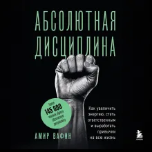 Абсолютная дисциплина. Как увеличить энергию, стать ответственным и выработать привычки на всю жизнь