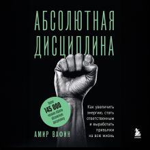 Обложка Абсолютная дисциплина. Как увеличить энергию, стать ответственным и выработать привычки на всю жизнь Амир Вафин