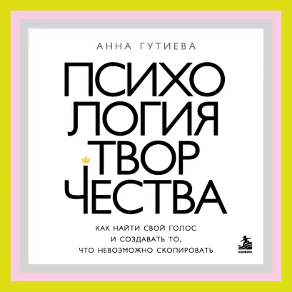 Обложка Психология творчества. Как найти свой голос и создавать то, что невозможно скопировать Анна Гутиева