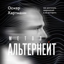 Обложка Метод Альтернейт. Как достигать сверхцелей и не выгорать Оскар Хартманн