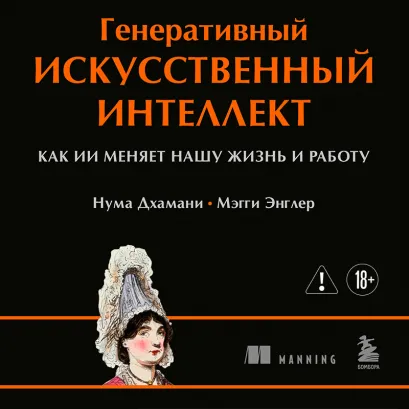 Обложка Генеративный искусственный интеллект Как ИИ меняет нашу жизнь и работу Нума Дхамани, Мэгги Энглер