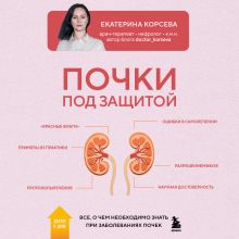 Обложка Почки под защитой. Все, о чем необходимо знать при заболевании почек Константин Гладченко, Екатерина Корсева