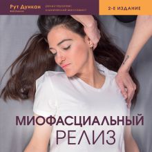 Обложка Миофасциальный релиз. Лечение фасциальных дисфункций, мобилизация мягких тканей, работа с рубцами и спайками Рут Дункан