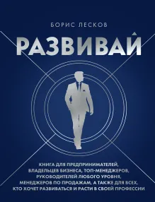 Развивай. Книга для предпринимателей, владельцев бизнеса, топ-менеджеров, руководителей любого уровня, менеджеров по продажам, а также для всех, кто хочет развиваться и расти в своей профессии