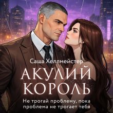 Обложка Акулий король. Серия 5. Не трогай проблему, пока проблема не трогает тебя Саша Хеллмейстер