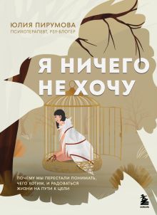 Обложка Я ничего не хочу. Почему мы перестали понимать, чего хотим, и радоваться жизни на пути к цели Юлия Пирумова