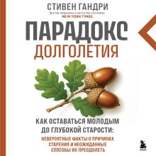 Обложка Парадокс долголетия. Как оставаться молодым до глубокой старости: невероятные факты о причинах старения и неожиданные способы их преодолеть Стивен Гандри