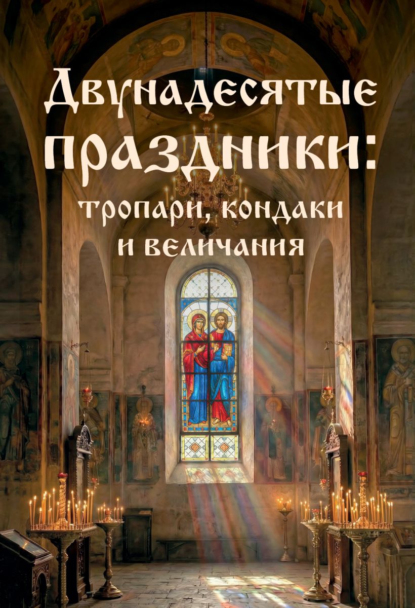 Обложка Двунадесятые праздники: тропари, кондаки и величания