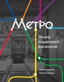 Обложка Метро. Жизнь подземной вселенной Ксения Киселева, Егор Тимошенко
