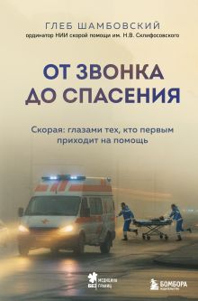 Обложка От звонка до спасения. Скорая: глазами тех, кто первым приходит на помощь Глеб Шамбовский