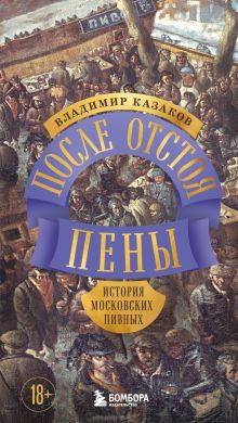 Обложка После отстоя пены. История московских пивных Владимир Казаков