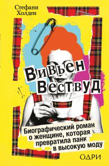 Обложка Вивьен Вествуд. Биографический роман о женщине, которая превратила панк в высокую моду Стефани Холден