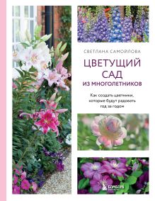 Обложка Цветущий сад из многолетников. Как создать цветники, которые будут радовать год за годом Светлана Самойлова