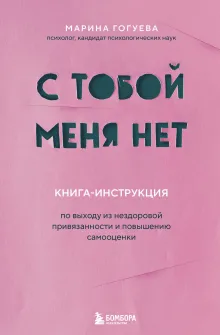 С тобой меня нет. Книга-инструкция по выходу из нездоровой привязанности и повышению самооценки