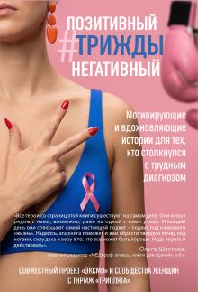 Обложка #ПозитивныйТриждыНегативный. Мотивирующие и вдохновляющие истории для тех, кто столкнулся с трудным диагнозом