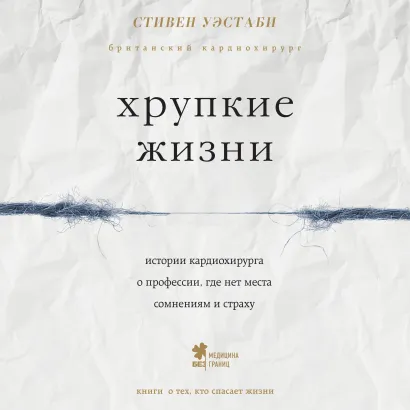 Обложка Хрупкие жизни. Истории кардиохирурга о профессии, где нет места сомнениям и страху Стивен Уэстаби