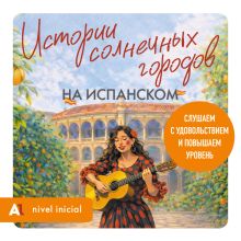 Обложка Истории солнечных городов на испанском. Слушаем с удовольствием и повышаем уровень (А1)