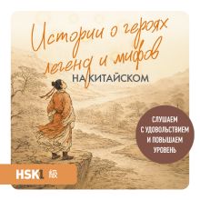 Обложка Истории о героях легенд и мифов на китайском. Слушаем с удовольствием и повышаем уровень (HSK 1) Юлия Корягина