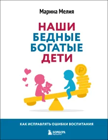 Наши бедные богатые дети. Как исправлять ошибки воспитания (3-е издание, обновленное)