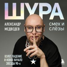 Обложка Шура. Смех и слезы. Взлет, падение и новое начало звезды 90-х Александр Медведев