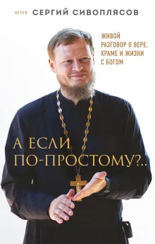 А если по-простому?.. Живой разговор о вере, храме и жизни с Богом