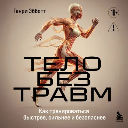 Обложка Тело без травм. Как тренироваться быстрее, сильнее и безопаснее Генри Эббот