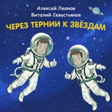Обложка Через тернии к звёздам. Алексей Леонов. Виталий Севастьянов. Константин Шабалдин