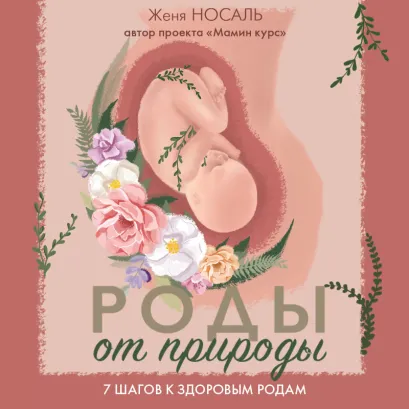 Обложка Роды от природы. 7 шагов к здоровым родам Женя Носаль
