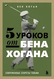 5 уроков от Бена Хогана. Современные секреты гольфа