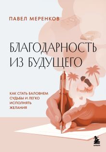 Обложка Благодарность из будущего. Как стать баловнем судьбы и легко исполнять желания Павел Меренков
